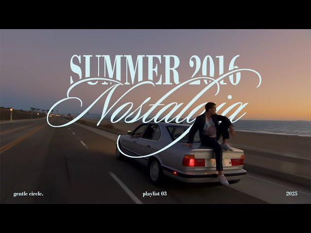 [playlist 03] summer 2016 nostalgia | dj snake, the chainsmokers, martin garrix and more
