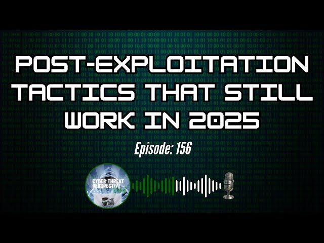 Episode 156: Post-Exploitation Tactics That Still Work in 2025