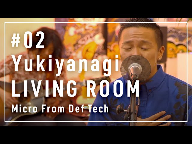 Yukiyanagi （雪柳）~Micro From Def Tech~ / LIVING ROOM LIVE #02