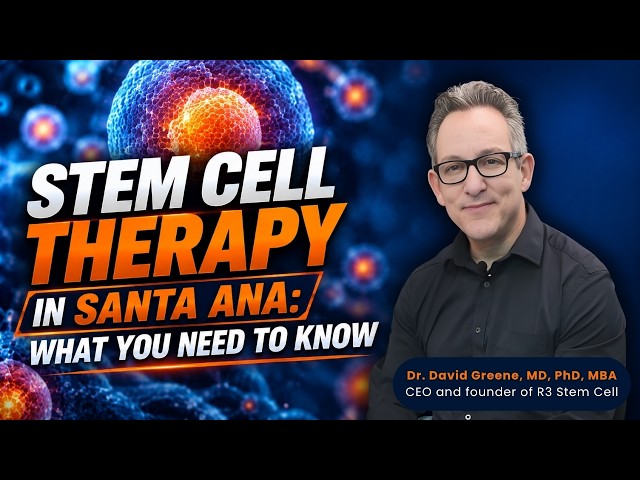 Stem Cell Therapy in Santa Ana: What You Need to Know | R3 Stem Cell | Dr. David Greene