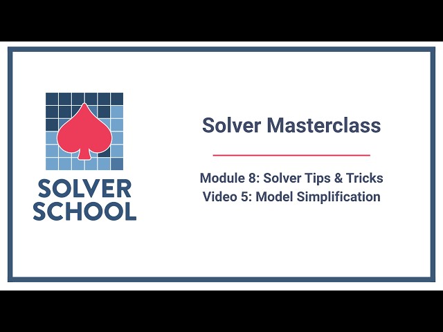 Solver Masterclass | Module 8: Solver Tips & Tricks — Model Simplification (8.5)