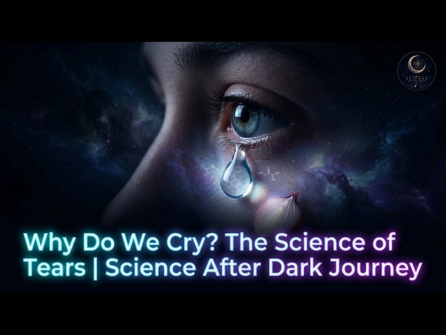 Why Do We Cry? The Science of Tears | Science After Dark Journey