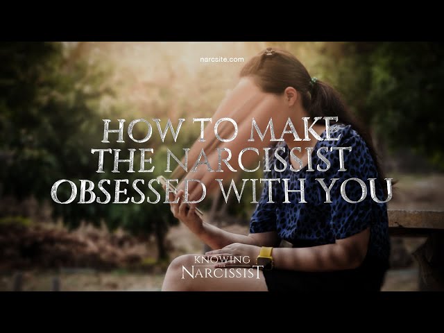 How To Make the Narcissist Obsessed With You
