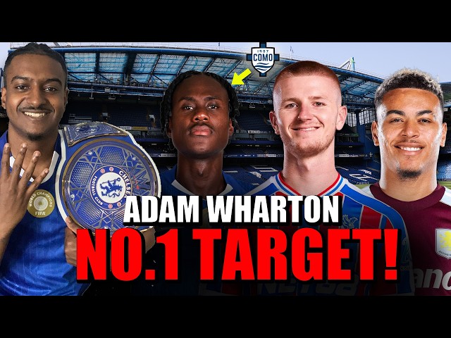 Adam Wharton CHELSEA NO.1 TARGET! | Chalobah To COMO?! | Morgan Rogers Latest