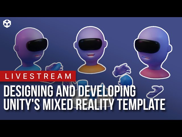Designing and Developing Unity's Mixed Reality Template ft. Unity's XR Team