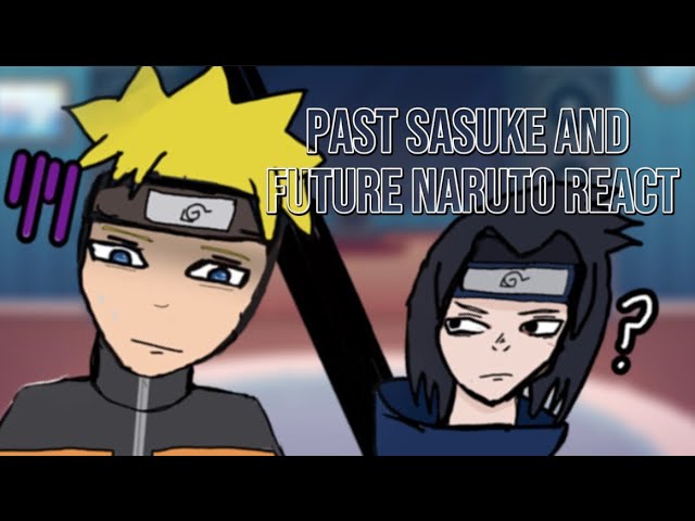 Past sasuke and future naruto react to…//filler/2X//unfinshed//