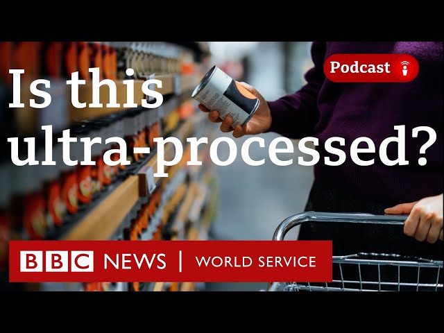 What is ultra-processed food? - The Food Chain podcast, BBC World Service
