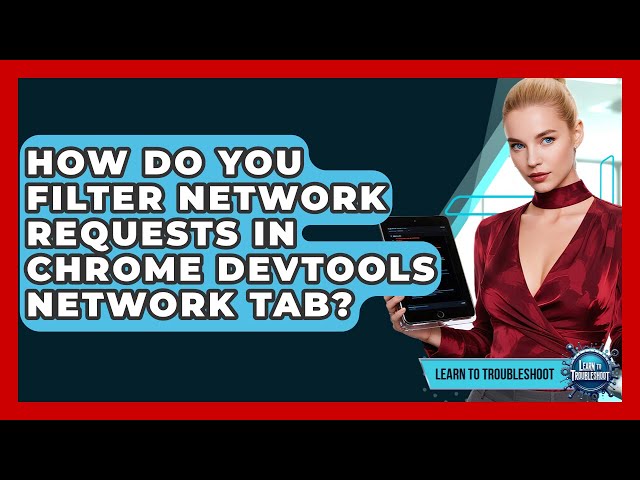 How Do You Filter Network Requests In Chrome DevTools Network Tab? - Learn To Troubleshoot