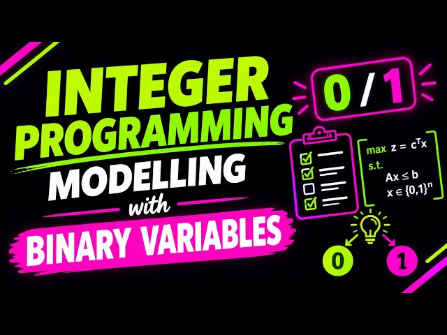 Integer Programming Modelling with Binary Variables | Optimization & Mathematical Modelling