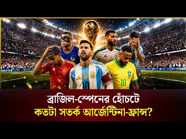 ব্রাজিল-স্পেনের হোঁচটে কতটা সতর্ক আর্জেন্টিনা-ফ্রান্স? | Argentina | France | Fifa World Cup 2026 