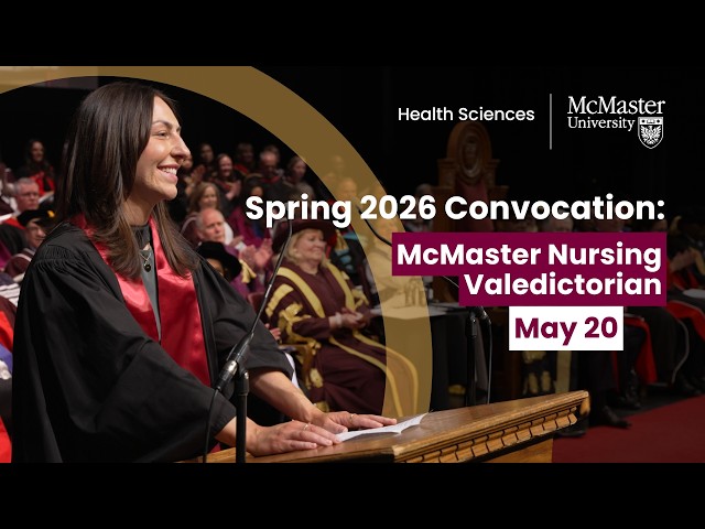 McMaster Health Sciences Spring 2026 Convocation (May 20): Nursing Valedictorian Recap