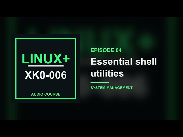 04. Essential shell utilities | CompTIA Linux+ XK0-006