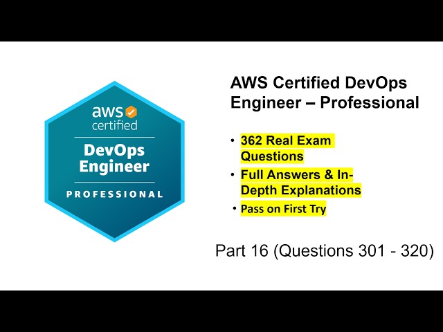AWS Certified DevOps Engineer - Pro (DOP-C02) | Real Exam Questions & Answers | Part 16 (Q301 - 320)