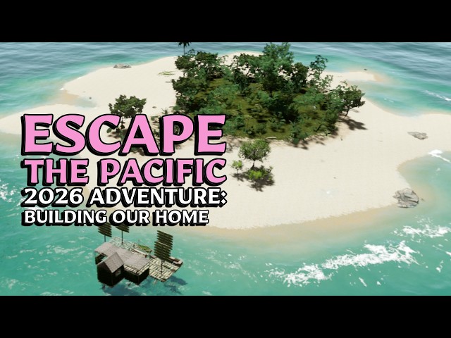 Escape The Pacific ~ 2026 Adventure  Ep. 4 ~ Building Our Home Island Up