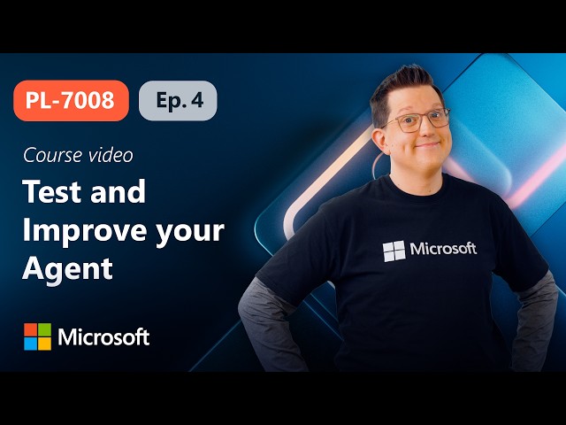 Test and Improve your Agent | PL-7008 | Episode 4