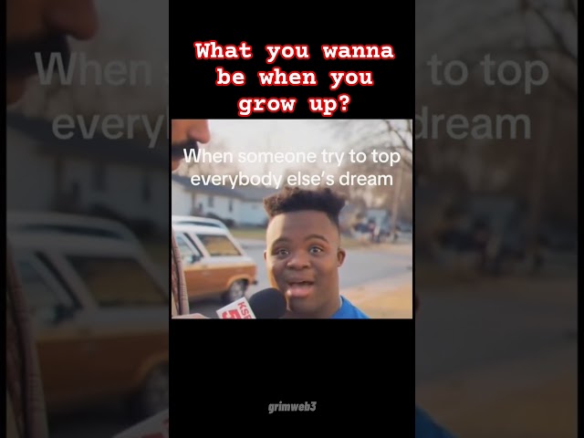 What you wanna be when you grow up?