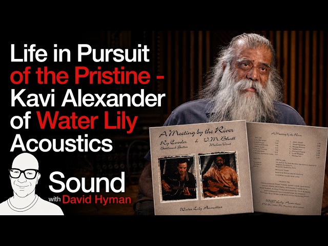 A Life in Pursuit of the Pristine — Kavi Alexander of Water Lily Acoustics