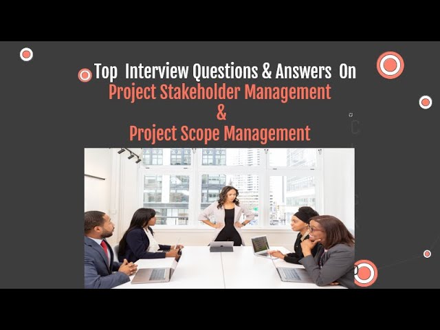 [Top 16] Project Manager Interview Q&As on Project Stakeholder & Scope Management