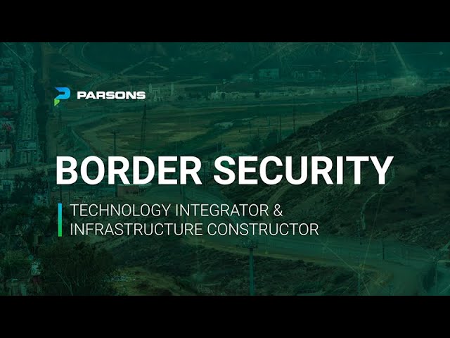 Parsons & Border Security: Technology Integrator and Infrastructure Constructor