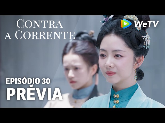 【Contra a Corrente】EP30｜Prévia｜Liu Xueyi e Tan Songyun｜WeTV