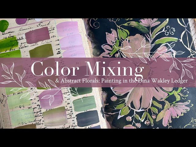 Color Mixing & Abstract Florals: Painting in the Dina Wakley Ledger