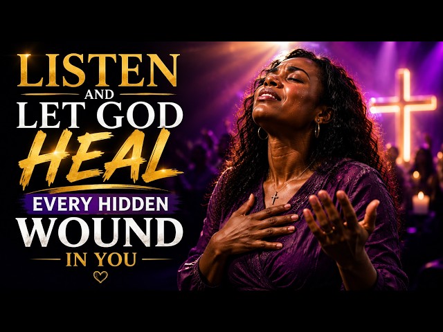 LISTEN AND LET GOD HEAL EVERY HIDDEN WOUND IN YOU