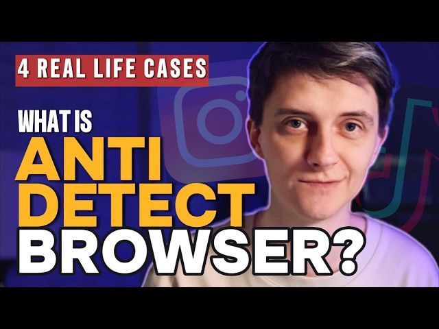 What Is Antidetect Browser? FULL Explainer + 4 Real Life Cases