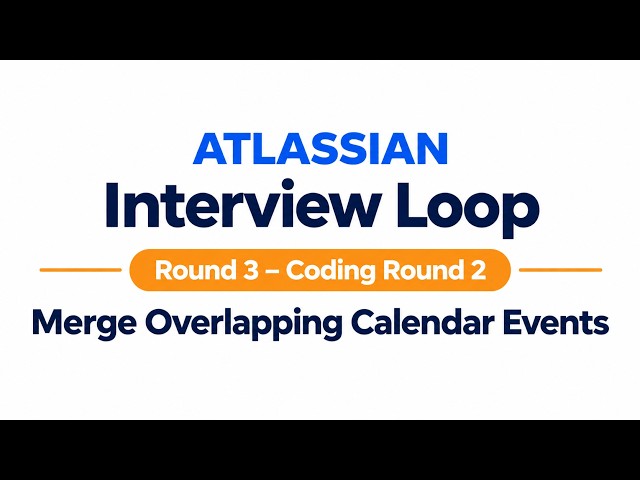 Atlassian Interview Loop | Round 3 | Coding Round 2| Merge Overlapping Calendar Events| SE, SSE, PSE