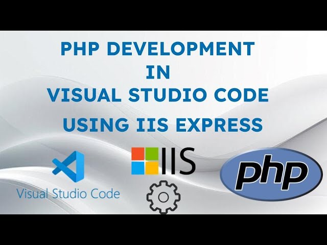 PHP development in Visual Studio Code (VS Code) using IIS Express