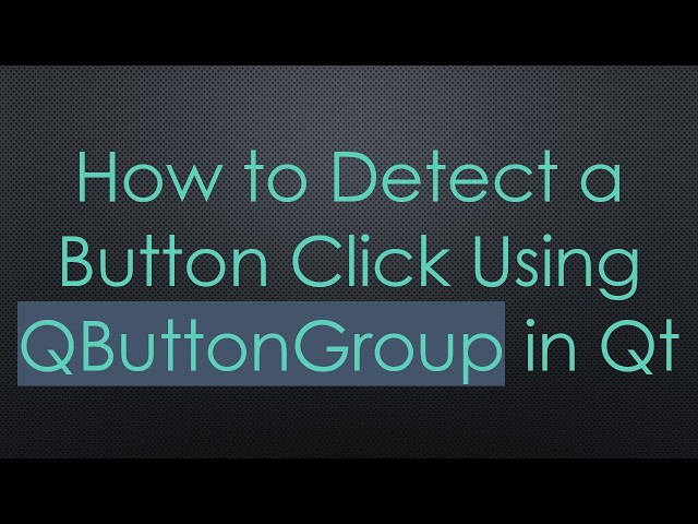 How to Detect a Button Click Using QButtonGroup in Qt