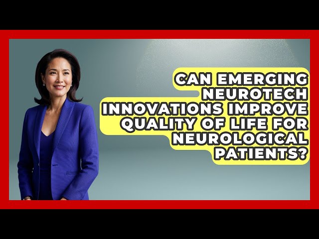 Can Emerging Neurotech Innovations Improve Quality of Life for Neurological Patients?
