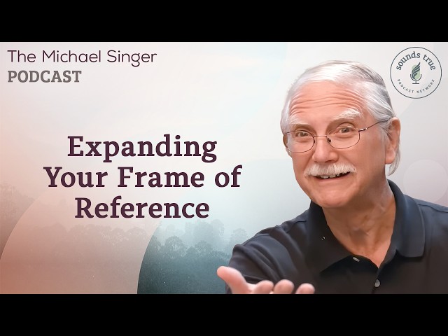 Expanding Your Frame of Reference | The Michael Singer Podcast