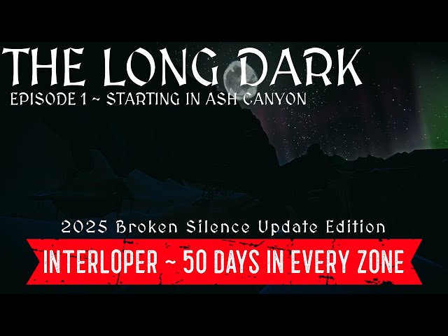 Long Dark - Interloper 50 Days in Every Zone - Ep. 1 ~  Ash Canyon Start