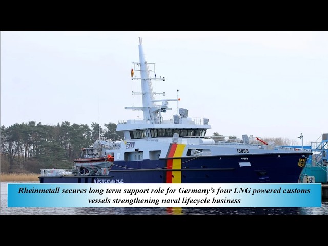 Rheinmetall secur LT supp role for Germany’s 4 LNG powered cust vessels streng naval lifecycle busin