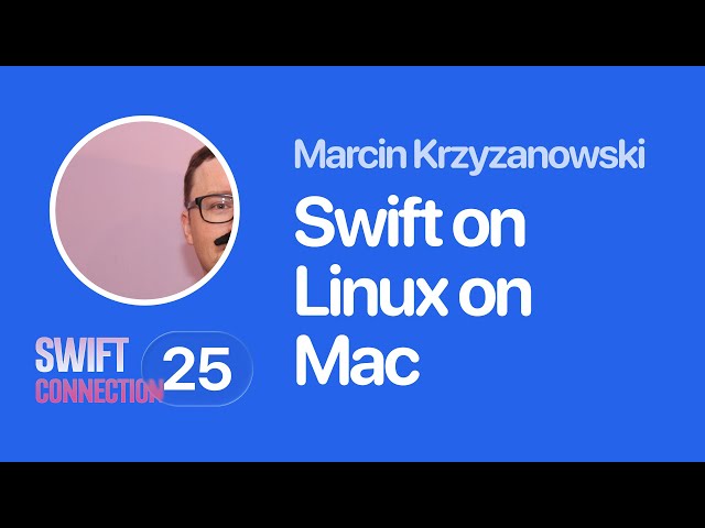 Swift Connection 2025 - Marcin Krzyzanowski - Swift on Linux on Mac