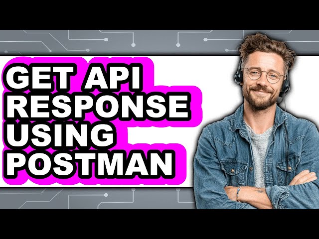 How to Get API Response Using Postman - Easy Guide