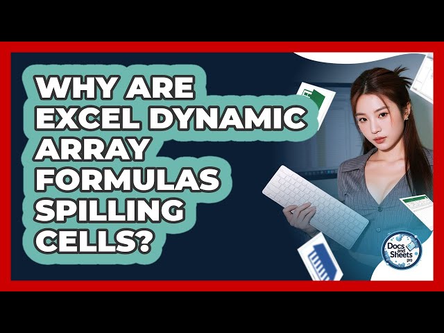Why Are Excel Dynamic Array Formulas Spilling Cells? - Docs and Sheets Pro