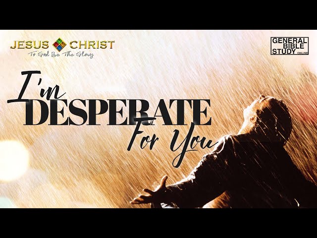 General Bible Study (December 10, 2020) - "I'm Desperate For You"