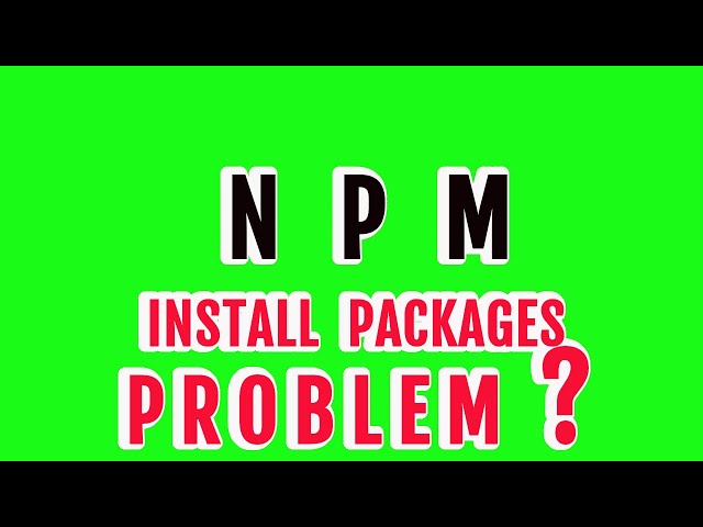 NPM INSTALL  PACKAGES PROBLEM 2022