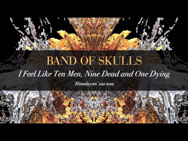 Band Of Skulls - I Feel Like Ten Men, Nine Dead And One Dying