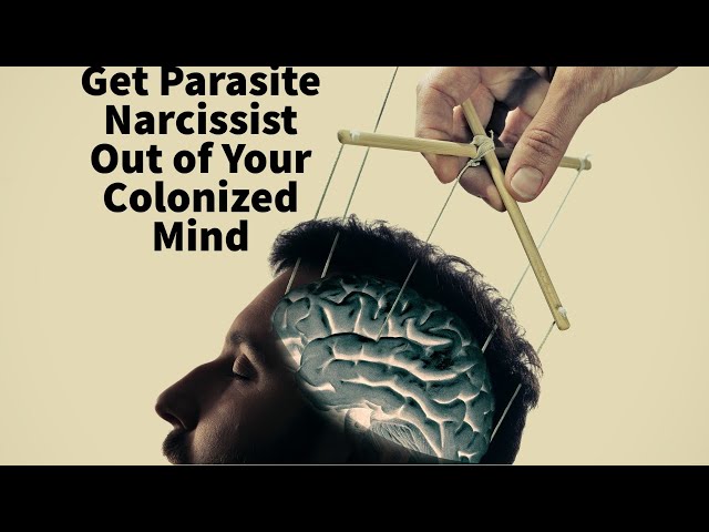 Get Parasite Narcissist Out of Your Colonized Mind