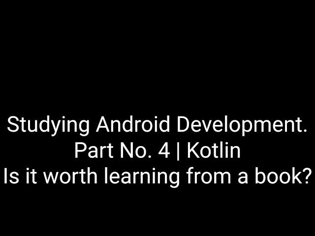 Studying Android Development. Part No. 4 | Kotlin. Is it worth learning from a book?