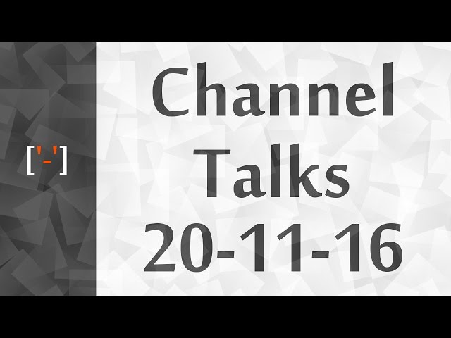 ['-'] Channel Talks 20-11-16