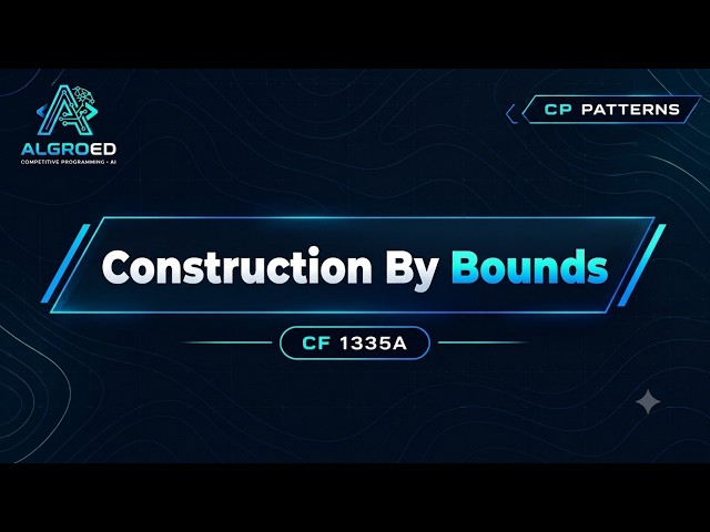 Construction By Bounds | Competitive Programming Pattern #2 | Algroed