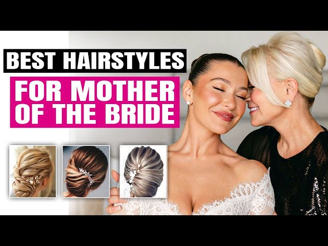 Perfect Hairstyles for the Mother of the Bride | Classic & Elegant Ideas