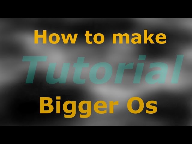 How to make Bigger Os (Tutorial)