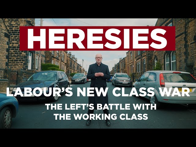 Heresies Ep.9: The Left's Battle with the White Working Class - Labour's New Class War (4k)