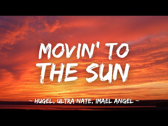 HUGEL, Ultra Nate, Imael Angel - Movin’ To The Sun (Lyrics)