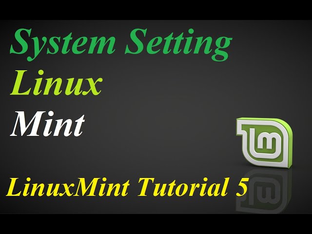 Linux Mint Tutorial-5: System Setting & Customize the Linux Environment