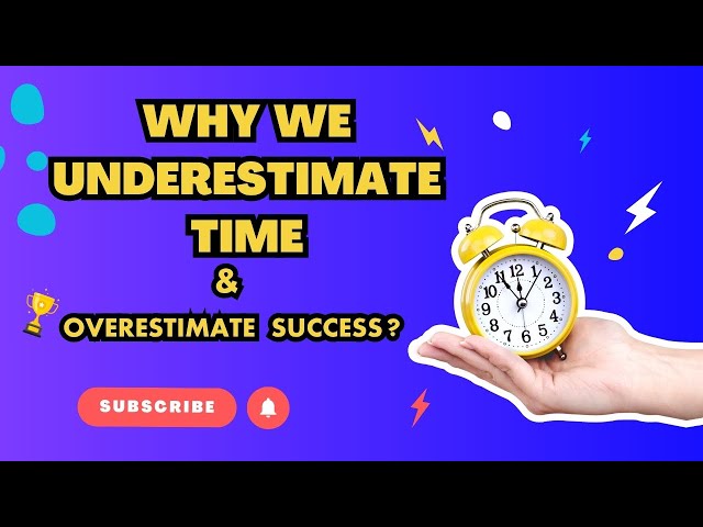 Why We Always Underestimate Time & Overestimate Success: The Planning Fallacy & Optimism Bias